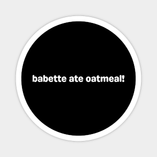 babette ate oatmeal Magnet